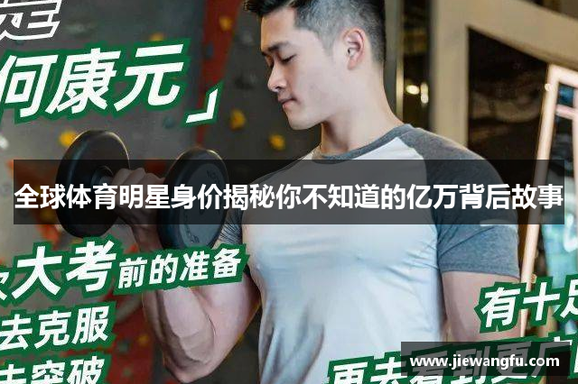 全球体育明星身价揭秘你不知道的亿万背后故事