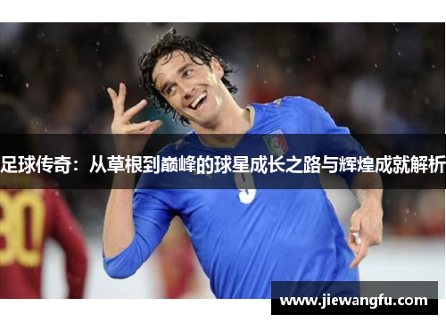 足球传奇：从草根到巅峰的球星成长之路与辉煌成就解析