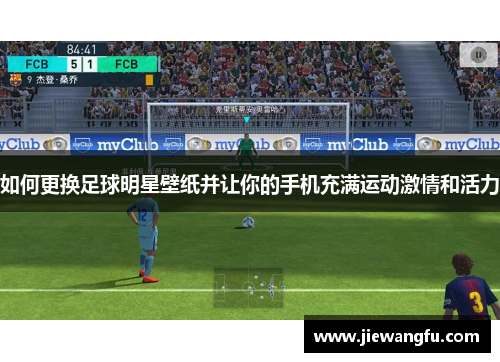 如何更换足球明星壁纸并让你的手机充满运动激情和活力